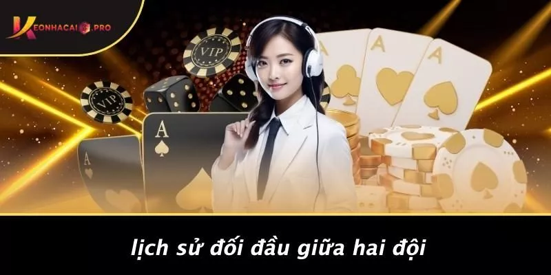 Lịch Sử Đối Đầu Giữa Hai Đội